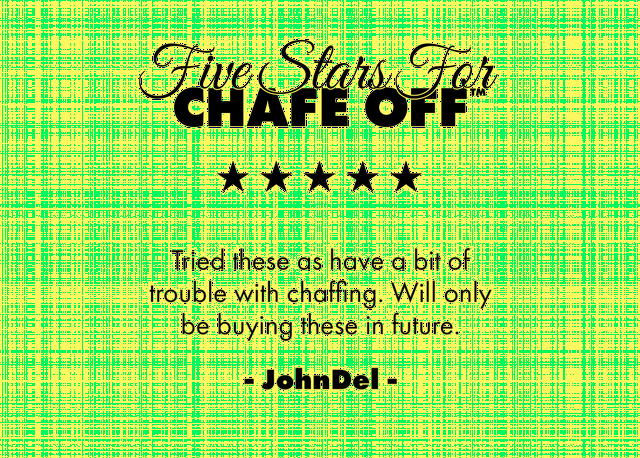 Five stars for chafe off. These are the comfiest underwear and really do prevent chafing. Very good quality and unbeatable price. Fits very well.