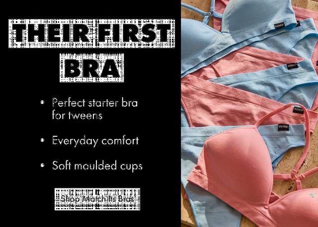 Their First Bra. Perfect starter bra for tweens. Everyday comfort. Soft moulded cups.
