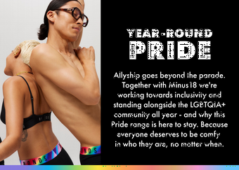 Year Round Pride. Allyship goes beyond the parade. Together with Minus18 we're working towards inclusivity and standing alongside the LGBTQIA+ community all year round.
