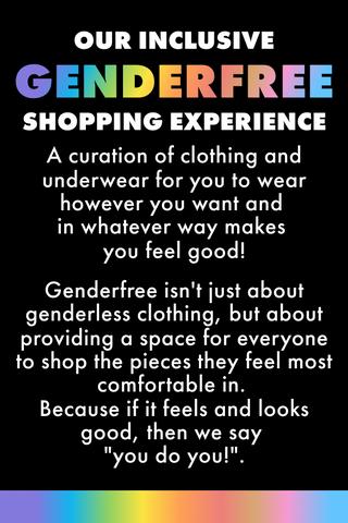 Our Inclusive Genderfree Shopping Experience. A curation of clothing and underwear for you to wear however you want and in whatever way makes you feel good!