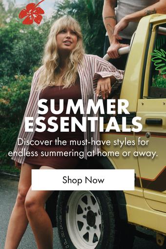 SUMMER ESSENTIALS. Discover the must-have styles for endless summering at home or away. Shop Now.
