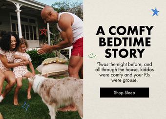 A COMFY BEDTIME STORY. 'Twas the night before, and all through the house, kiddos were comfy and your PJs were grouse. Shop Sleep.