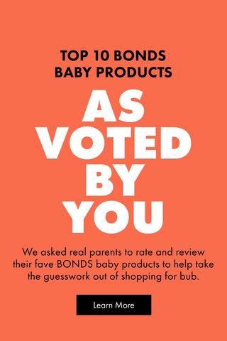 Bonds Australia's biggest baby survey. As voted by you. The top 10 most-loved bonds baby products, rated and reviewed by real parents. Top 10 shortlist.