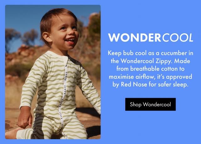 Wondercool. Keep bub cool as a cucumber in the Wondercool Zippy. Made from breathable cotton to maximise airflow, it’s approved by Red Nose for safer sleep. Shop Now.