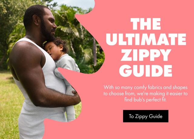 The ULTIMATE ZIPPY GUIDE. With so many comfy fabrics and shapes to choose from, we're making it easier to find bub's perfect fit. To The Zippy Guide.