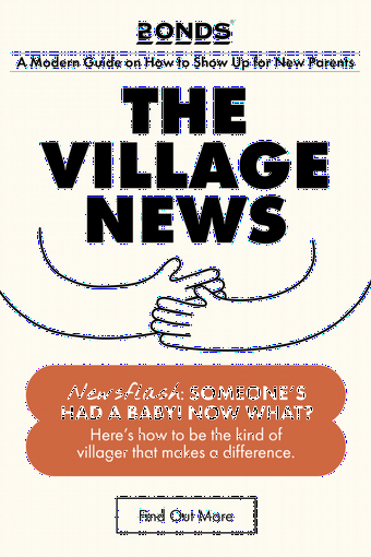 A Modern Guide on How to Show Up for New Parents. THE VILLAGE NEWS. Newsflash: SOMEONE’S HAD A BABY! NOW WHAT? Here’s how to be the kind of villager that makes a difference. Find Out More.