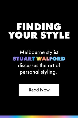Finding your style. Melbourne stylist Stuart Walford discusses the art of personal styling. Read Now.