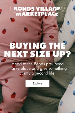 BUYING THE NEXT SIZE UP? Head to Bonds pre-loved marketplace and give something comfy a second life.